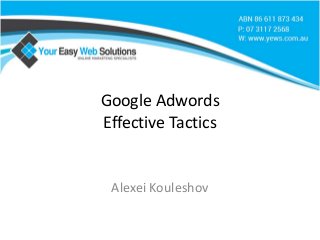 Google Adwords
Effective Tactics
Alexei Kouleshov
 