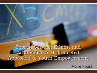 Mollie Foust Sports, Service, Ethics, and Academics: A Multifaceted Approach to Youth Empowerment 