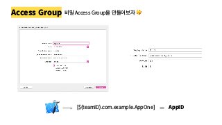 Access Group 비밀 Access Group을 만들어보자 🤫
[$(teamID).com.example.AppOne] AppID
 