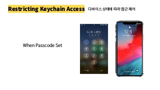 Restricting Keychain Access 디바이스 상태에 따라 접근 제어
When Passcode Set
 
