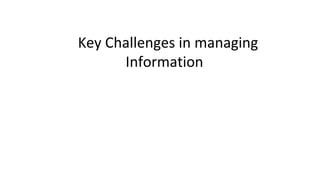 Key Challenges in managing
Information
 