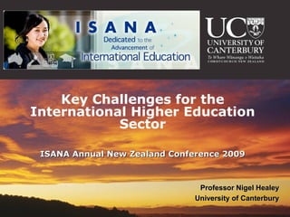 Key Challenges for the
International Higher Education
            Sector

 ISANA Annual New Zealand Conference 2009



                                Professor Nigel Healey
                               University of Canterbury
 