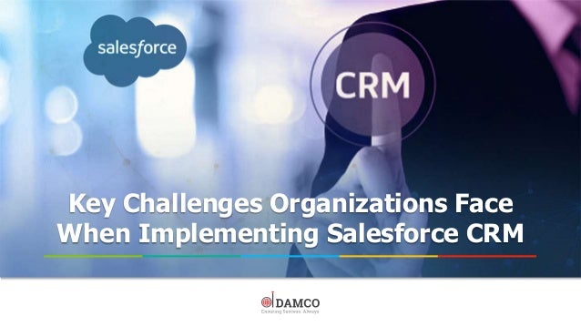 Key Challenges Organizations Face
When Implementing Salesforce CRM
 