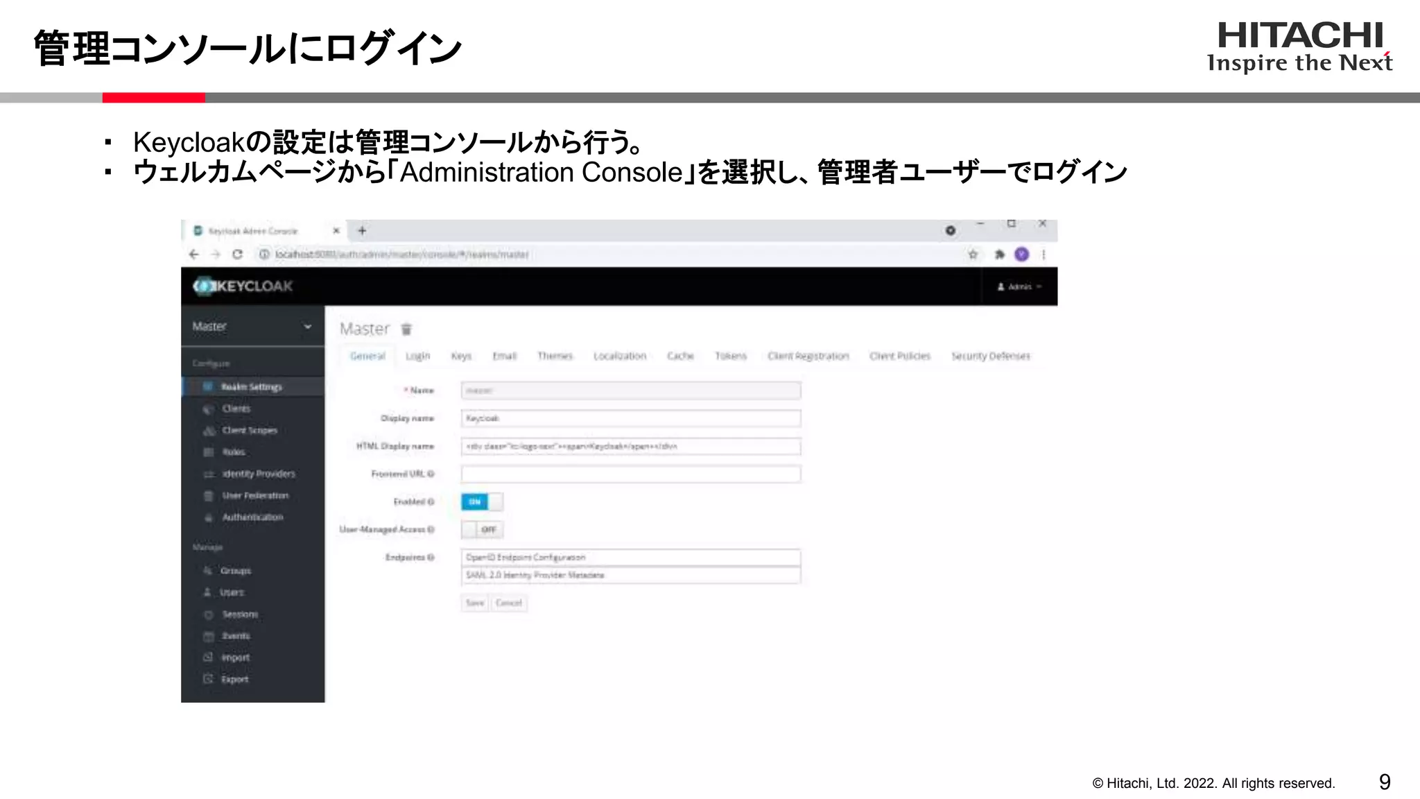 9
© Hitachi, Ltd. 2022. All rights reserved.
管理コンソールにログイン
・ Keycloakの設定は管理コンソールから行う。
・ ウェルカムページから「Administration Console」を選択し、管理者ユーザーでログイン
 