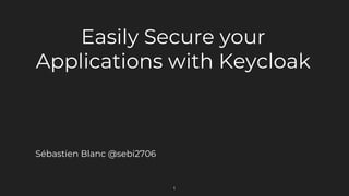 Easily Secure your
Applications with Keycloak
Sébastien Blanc @sebi2706
1
 