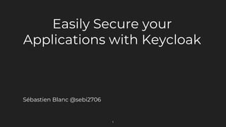 Easily Secure your
Applications with Keycloak
Sébastien Blanc @sebi2706
1
 