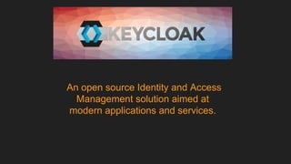 An open source Identity and Access
Management solution aimed at
modern applications and services.
 