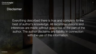 3
Conﬁdential
3
Disclaimer
Everything described there is true and complete to the
best of author's knowledge. All recommendations and
inferences are made without guarantee of the part of the
author. The author disclaims any liability in connection
with the use of this information.
 