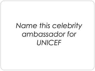 Name this celebrity
ambassador for
UNICEF
 