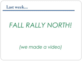 Last week…
FALL RALLY NORTH!
(we made a video)
 