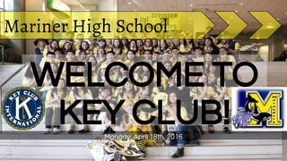 WELCOME TO
KEY CLUB!Monday, April 18th, 2016
Mariner High School
 