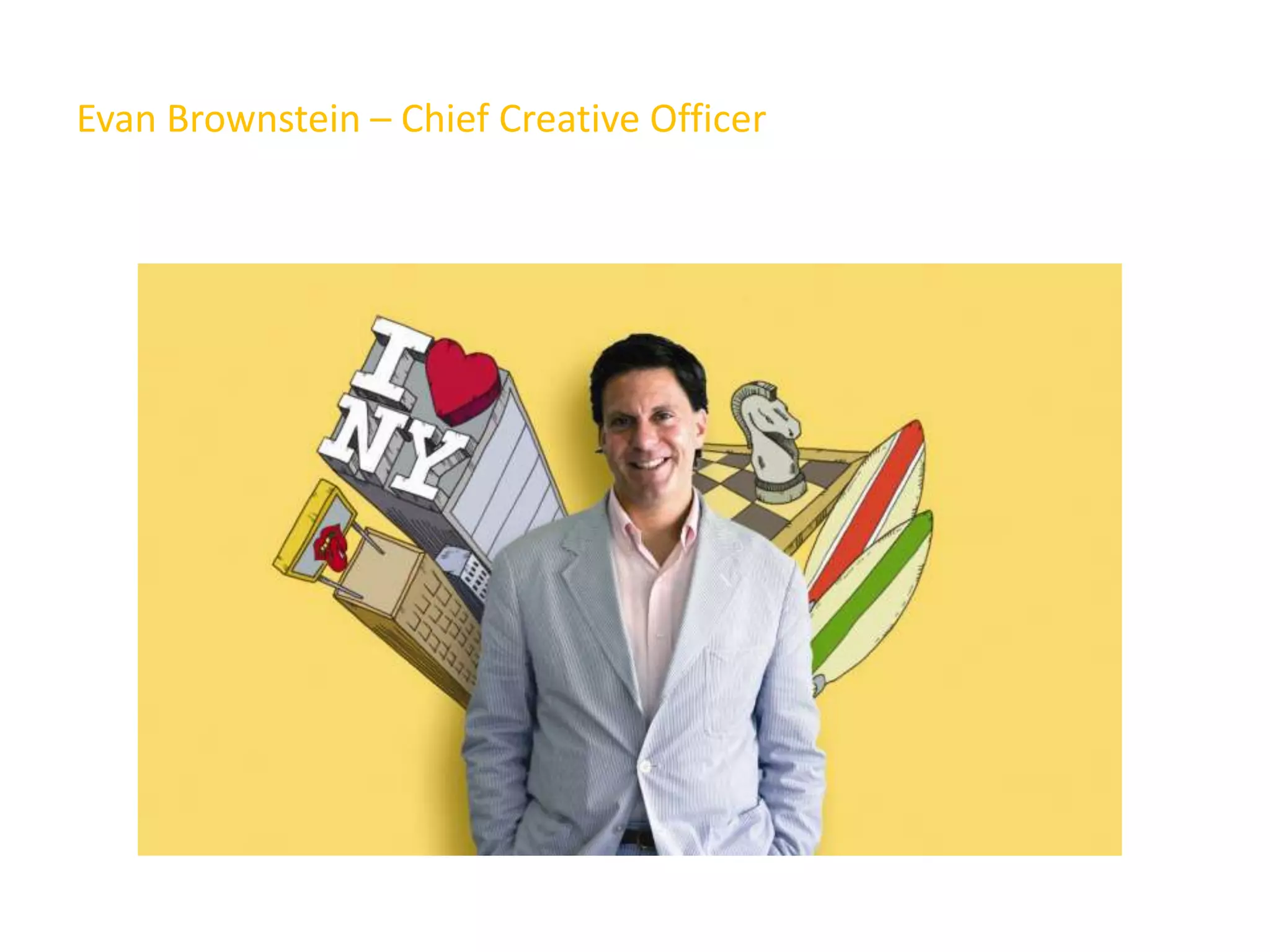 Evan Brownstein – Chief Creative Officer
 