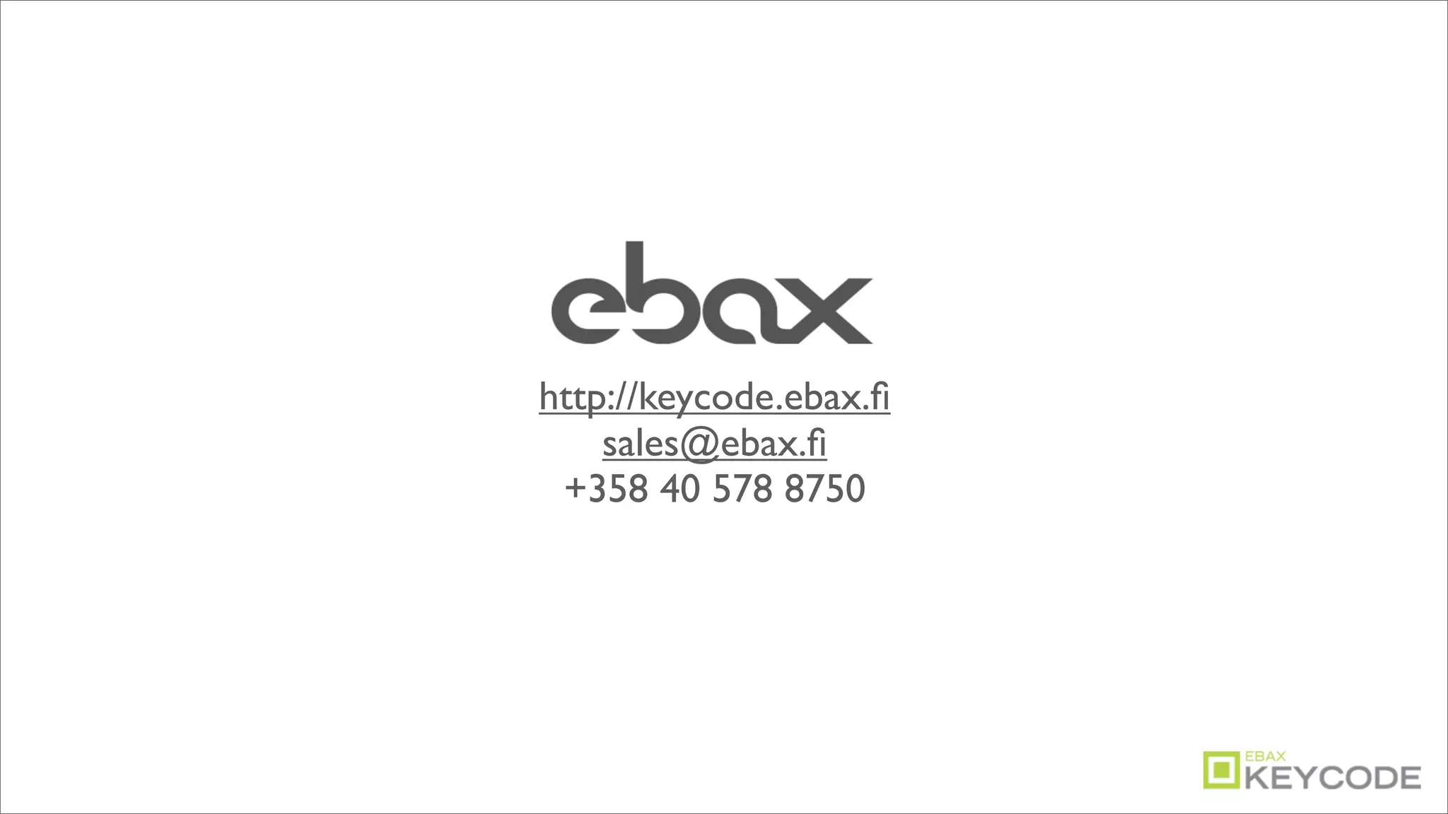 http://keycode.ebax.ﬁ
    sales@ebax.ﬁ
 +358 40 578 8750
 