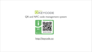 QR and NFC code management system




        http://keycode.co
 