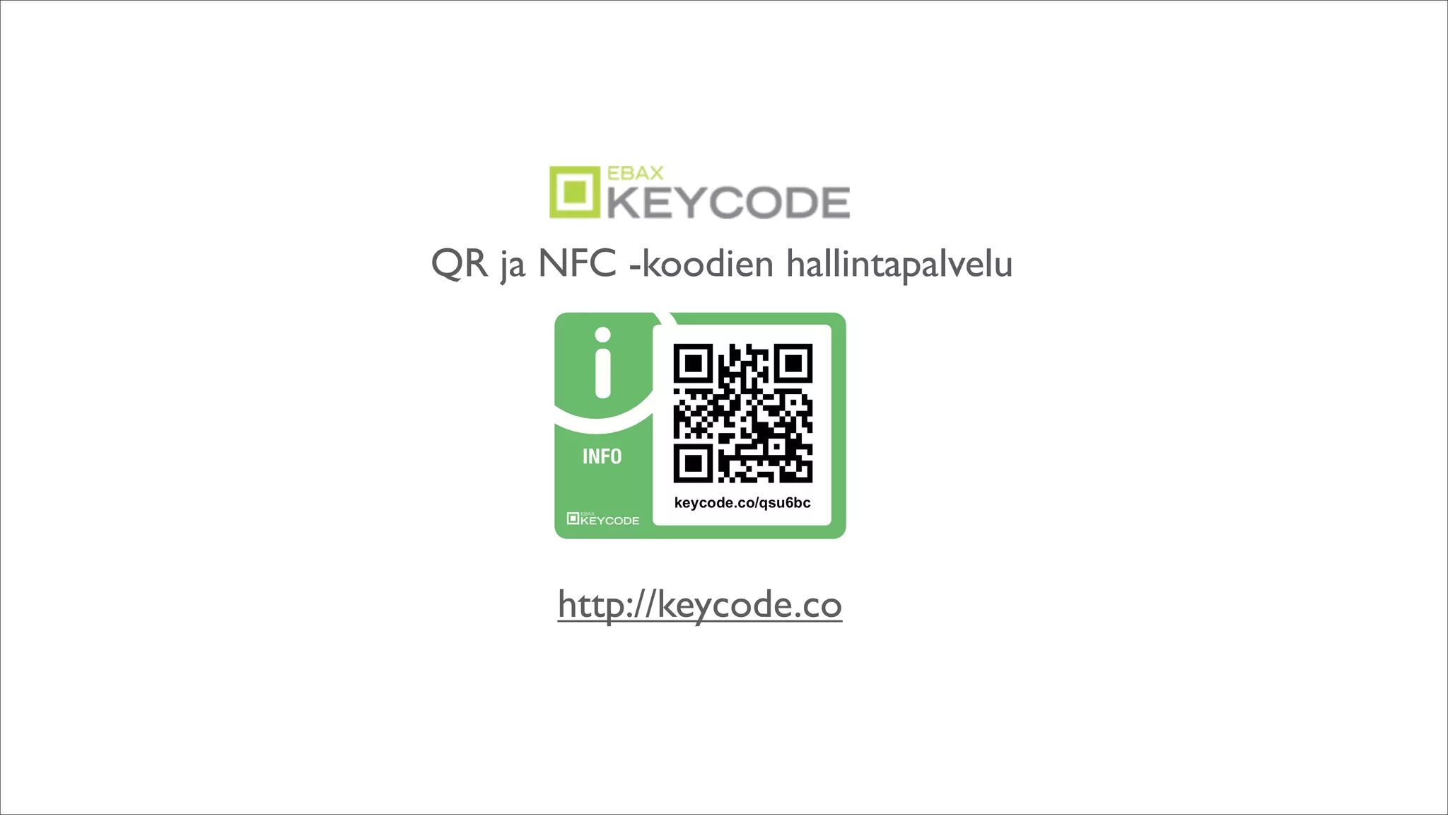 QR ja NFC -koodien hallintapalvelu




       http://keycode.co
 