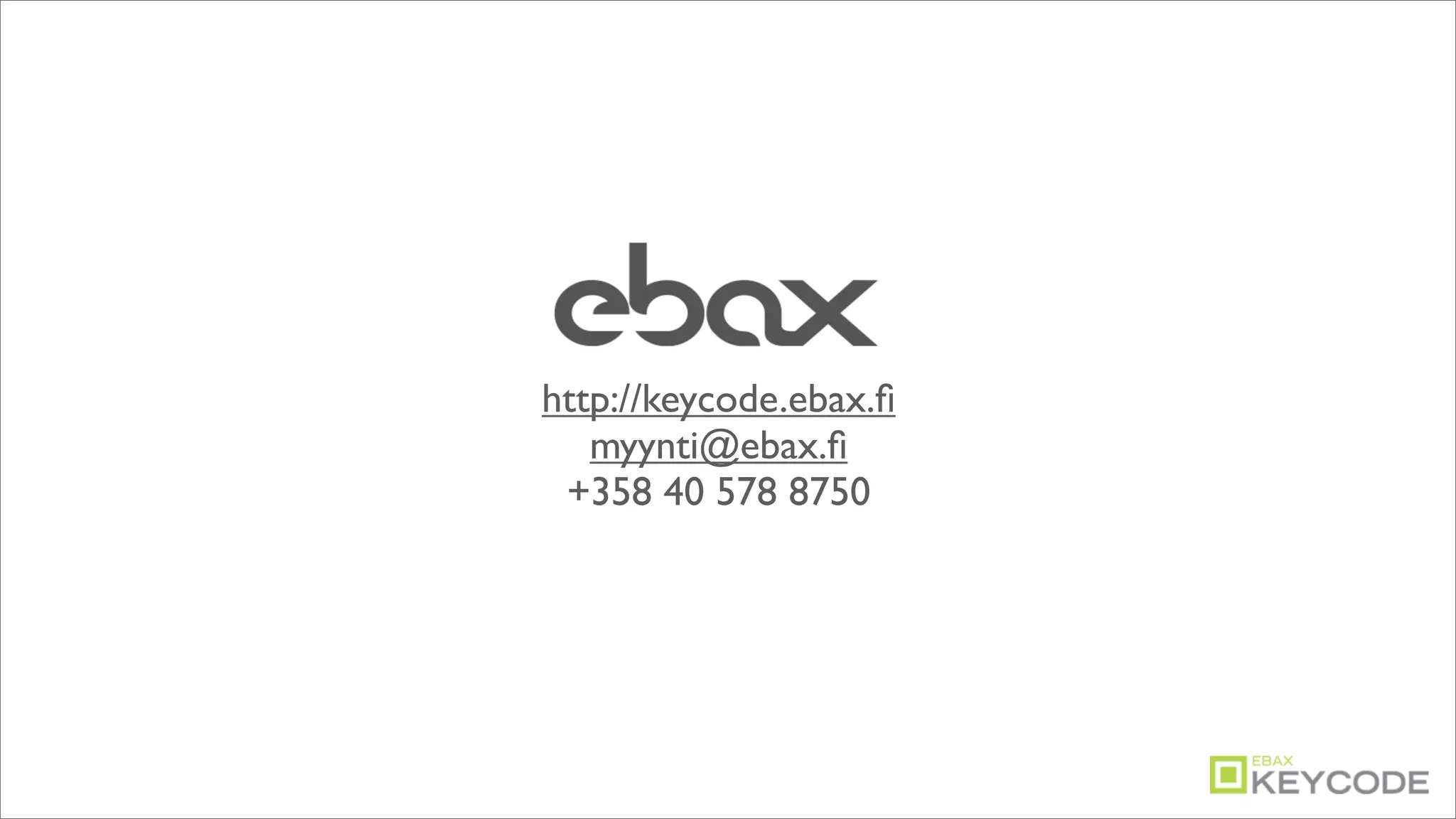 http://keycode.ebax.ﬁ
   myynti@ebax.ﬁ
 +358 40 578 8750
 