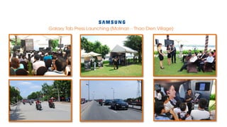 Galaxy Tab Roadshow
(Hanoi, Hai Phong, Da Nang, Nha Trang, HCMC, Can Tho)
 
