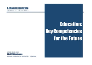 Education:
                                         Key Competencies
                                             for the Future

APRIL 19-21, 2012
22nd ETEN Conference
ESCOLA SUPERIOR DE EDUCAÇÃO * COIMBRA
 