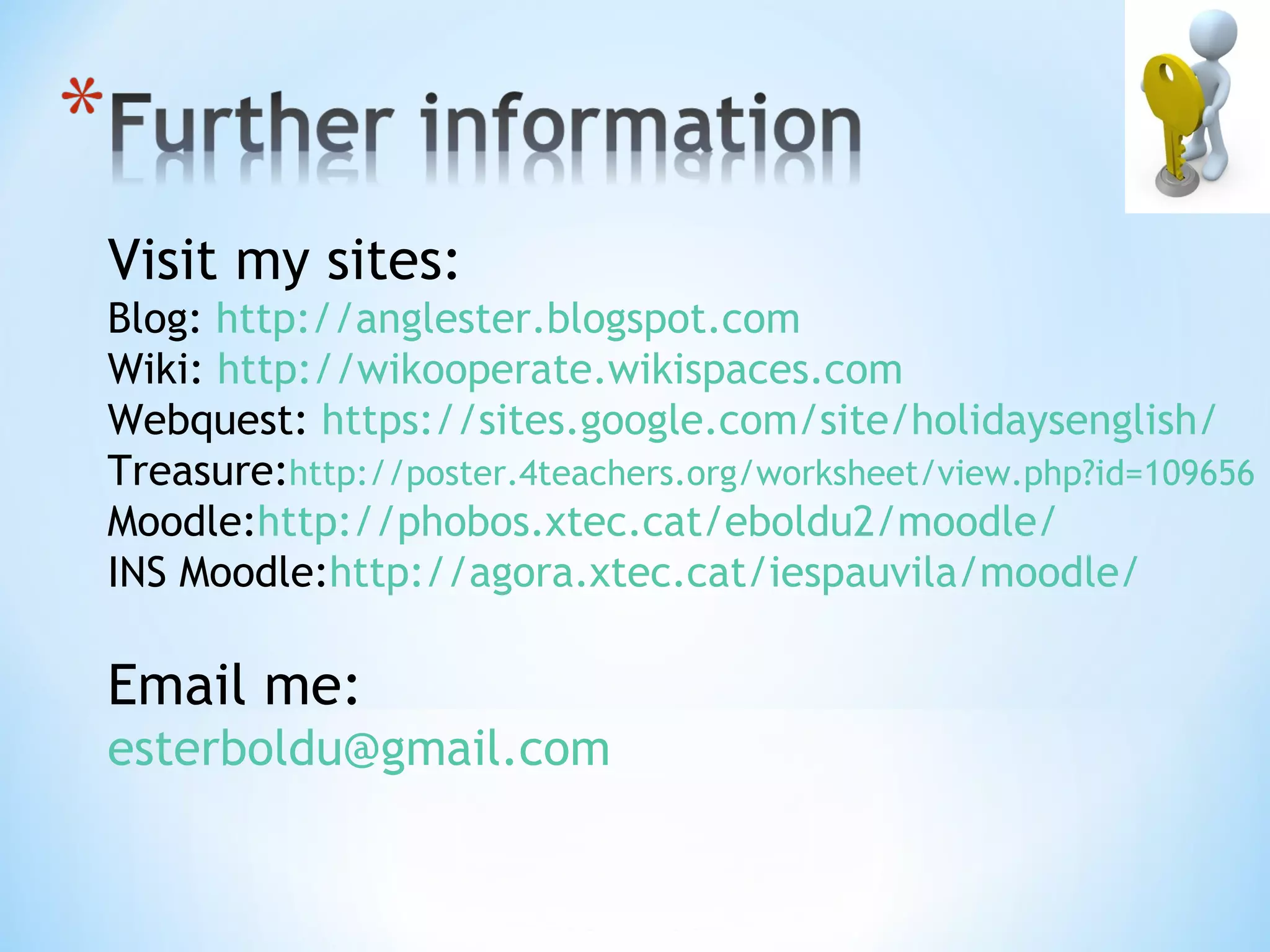 Visit my sites:
Blog: http://anglester.blogspot.com
Wiki: http://wikooperate.wikispaces.com
Webquest: https://sites.google.com/site/holidaysenglish/
Treasure:http://poster.4teachers.org/worksheet/view.php?id=109656
Moodle:http://phobos.xtec.cat/eboldu2/moodle/
INS Moodle:http://agora.xtec.cat/iespauvila/moodle/

Email me:
esterboldu@gmail.com
 
