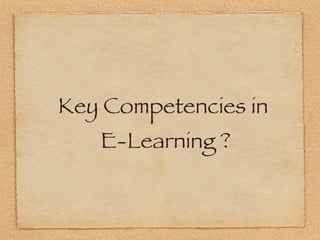 Key Competencies in
   E-Learning ?
 