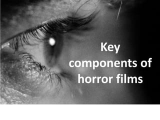 Key
components of
 horror films
 