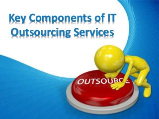 Key Components of IT
Outsourcing Services
 