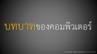 นางสาวพัชณิดา อยู่เย็น 563050430-7 | Com-ED KKU
บทบาทของคอมพิวเตอร์
 