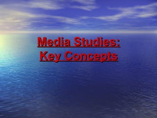 Media Studies:
Key Concepts
 