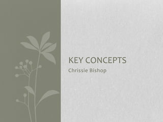 Chrissie Bishop
KEY CONCEPTS
 