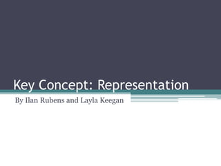 Key Concept: Representation
By Ilan Rubens and Layla Keegan
 