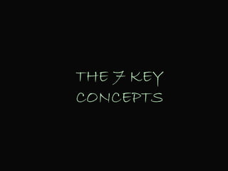 THE 7 KEY
CONCEPTS
 