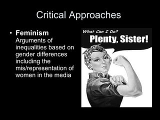 Critical Approaches  Feminism   Arguments of inequalities based on gender differences including the mis/representation of women in the media 
