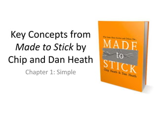 Key Concepts from
Made to Stick by
Chip and Dan Heath
Chapter 1: Simple
 