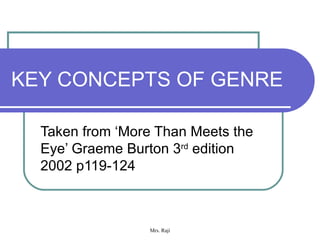 KEY CONCEPTS OF GENRE Taken from ‘More Than Meets the Eye’ Graeme Burton 3 rd  edition 2002 p119-124 
