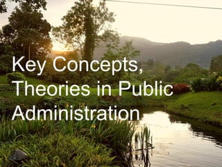 Key Concepts,
Theories in Public
Administration
 