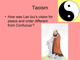 Taoism
• How was Lao tzu’s vision for
  peace and order different
  from Confucius’?
 