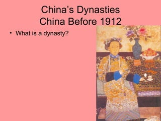 China’s Dynasties
          China Before 1912
• What is a dynasty?
 