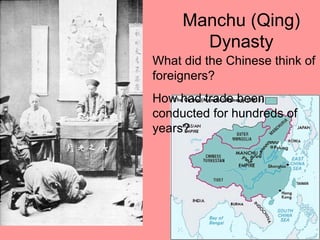 Manchu (Qing)
       Dynasty
What did the Chinese think of
foreigners?
How had trade been
conducted for hundreds of
years?
 