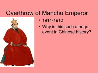 Overthrow of Manchu Emperor
          • 1911-1912
          • Why is this such a huge
            event in Chinese history?
 