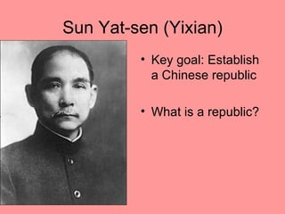 Sun Yat-sen (Yixian)
         • Key goal: Establish
           a Chinese republic

         • What is a republic?
 