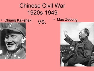 Chinese Civil War
            1920s-1949
• Chiang Kai-shek         • Mao Zedong
                    VS.
 