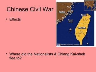 Chinese Civil War
• Effects




• Where did the Nationalists & Chiang Kai-shek
  flee to?
 