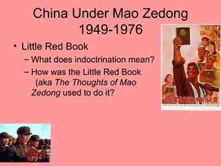 China Under Mao Zedong
           1949-1976
• Little Red Book
  – What does indoctrination mean?
  – How was the Little Red Book
     (aka The Thoughts of Mao
    Zedong used to do it?
 