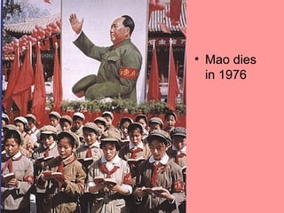 • Mao dies
  in 1976
 