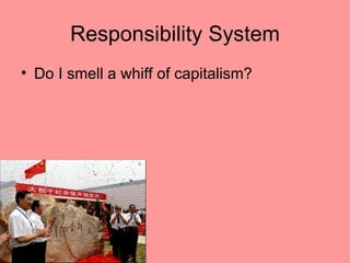 Responsibility System
• Do I smell a whiff of capitalism?
 