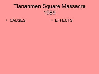 Tiananmen Square Massacre
             1989
• CAUSES        • EFFECTS
 