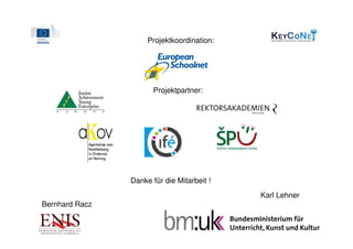 Projektkoordination:




                       Projektpartner:




                Danke für die Mitarbeit !
                                            Karl Lehner
Bernhard Racz
 