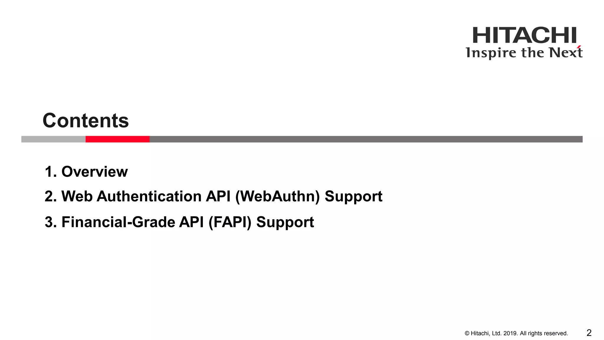 © Hitachi, Ltd. 2019. All rights reserved. 1. Overview 2. Web Authentication API (WebAuthn) Support 3. Financial-Grade API (FAPI) Support Contents 2 