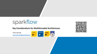 Piotr Demski
piotr.demski@sparkflow.pl
Key Considerations for Multithreaded Architectures
 