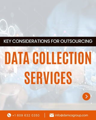 DATA COLLECTION
SERVICES
KEY CONSIDERATIONS FOR OUTSOURCING
+1 609 632 0350 info@damcogroup.com
|
 